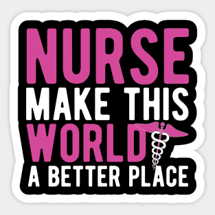 nurse make this world a better place Sticker